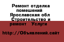 Ремонт отделка помешений - Ярославская обл. Строительство и ремонт » Услуги   